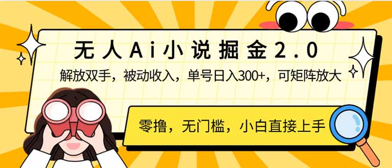 无人Ai小说掘金2.0，被动收入，解放双手，单号日入300+，可矩阵操作，…-创新Ovo