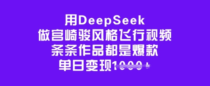 用DeepSeek做宫崎骏风格飞行视频，条条作品都是爆款，单日变现多张-创新Ovo