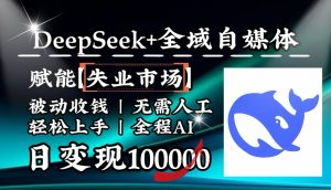 降维打击，DeepSeek+失业市场，全自动操作，结合人人刚需，单月利润轻松破100000＋-创新Ovo