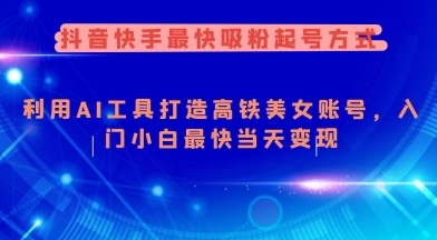 抖音快手最快吸粉起号方式，利用AI工具打造美女账号，入门小白最快当天变现-创新Ovo