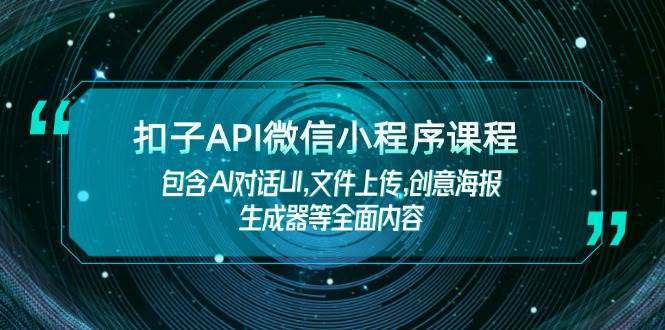 扣子API微信小程序课程，包含AI对话UI,文件上传,创意海报生成器等全面内容-创新Ovo