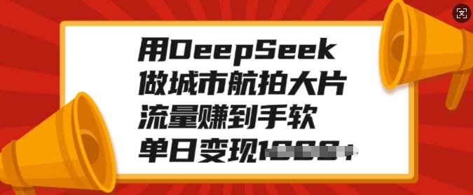 用DeepSeek做城市航拍大片，流量赚到手软，单日变现多张-创新Ovo