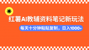 小红书AI教辅资料笔记新玩法，0门槛，可批量可复制，一天十分钟发笔记...-创新Ovo