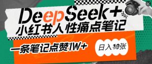 AI赋能小红书爆款秘籍:用DeepSeek轻松抓人性痛点,小白也能写出点赞破万的吸金笔记,日入多张-创新Ovo
