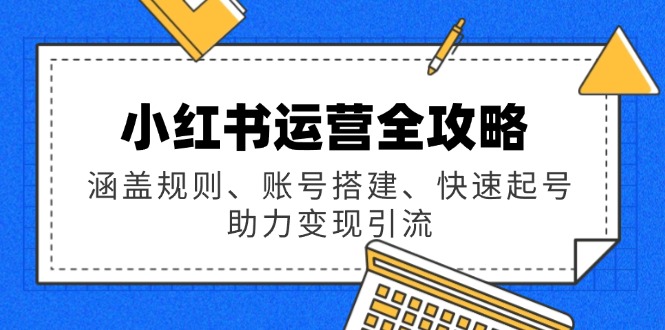 小红书运营全攻略：涵盖规则、账号搭建、快速起号，助力变现引流-创新Ovo