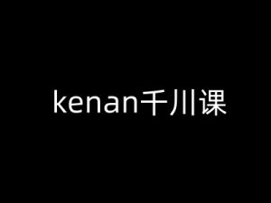 kenan千川课-kenan抖音电商巨量千川教程-创新Ovo