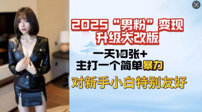 2025男粉变现全新玩法升级，日入上千简简单单，小白可轻松上手-创新Ovo