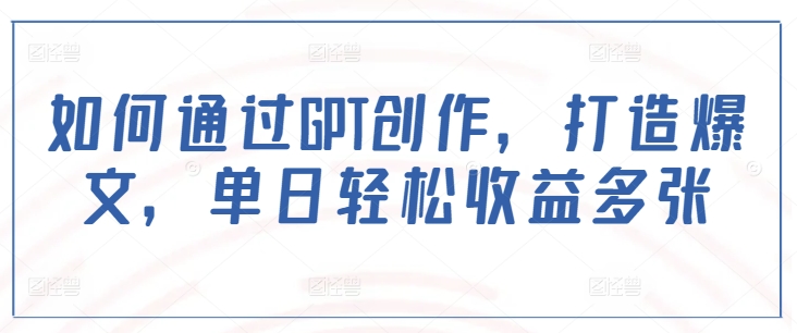 如何通过GPT创作，打造爆文，单日轻松收益多张-创新Ovo