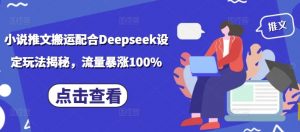 小说推文搬运配合Deepseek设定玩法揭秘，流量暴涨100%-创新Ovo
