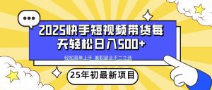 2025年初新项目快手短视频带货轻松日入500+-创新Ovo