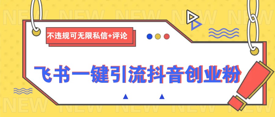 飞书一键引流抖音创业粉，不违规可 无限私信+评论-创新Ovo