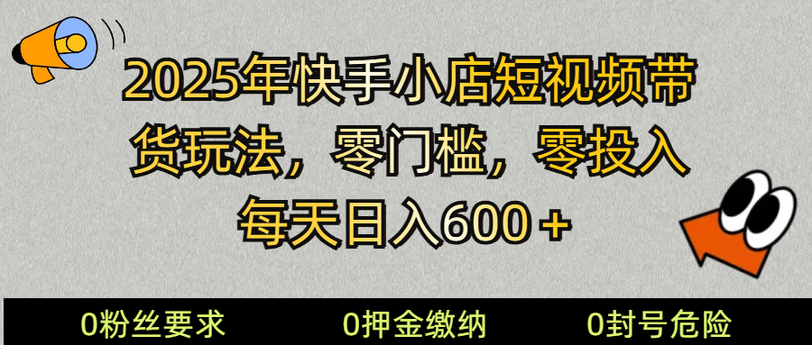 2025快手小店短视频带货模式，零投入，零门槛，每天日入600＋-创新Ovo