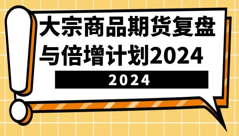 大宗商品期货复盘与倍增计划：识别市场趋势、优化交易策略，提升盈利能力！(更新)-创新Ovo