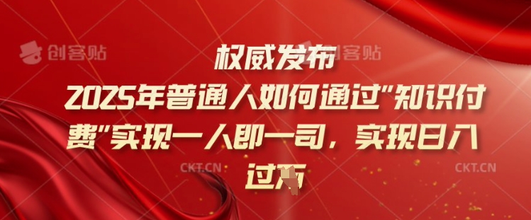 2025年普通人如何通过知识付费实现一人即一司，实现日入过千【揭秘】-创新Ovo