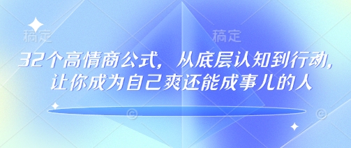 32个高情商公式，​从底层认知到行动，让你成为自己爽还能成事儿的人，133节完整版-创新Ovo