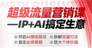 2025年超级流量营销课,IP+AI搞定生意,开启AI增收路径 直击业绩难题 拆解流量打法 放大个体价值-创新Ovo