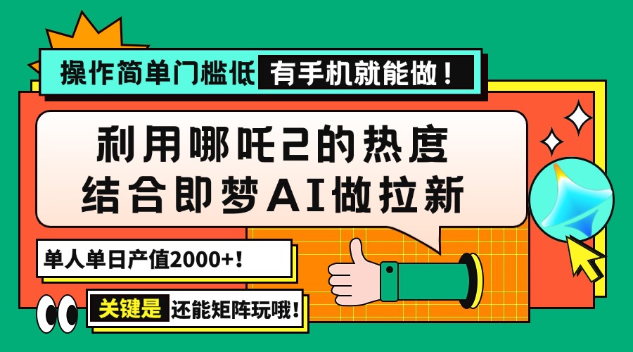 用哪吒2热度结合即梦AI做拉新，单日产值2000+，操作简单门槛低，有手机…-创新Ovo