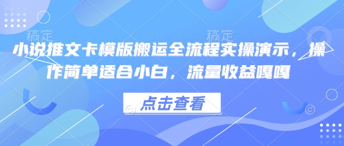 小说推文卡模版搬运全流程实操演示，操作简单适合小白，流量收益嘎嘎-创新Ovo