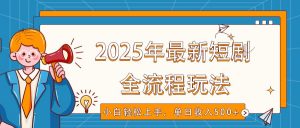 2025年最新短剧玩法,全流程实操,小白轻松上手,视频号抖音同步分发,单日收入500+-创新Ovo