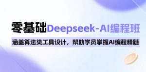 0基础Deepseek-AI编程班，涵盖算法类工具设计，帮助学员掌握AI编程精髓-创新Ovo