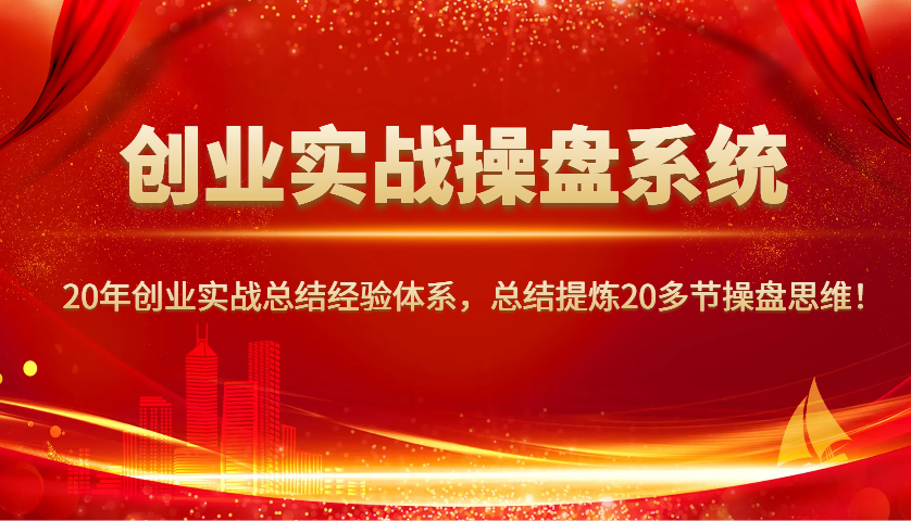 创业实战操盘系统，20年创业实战总结经验体系，总结提炼20多节操盘思维！-创新Ovo