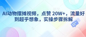 AI动物摆摊视频，点赞 20W+，流量好到超乎想象，实操步骤拆解-创新Ovo
