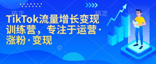 TikTok流量增长变现训练营，专注于运营·涨粉·变现-创新Ovo