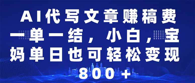 AI代写文章赚稿费，一单一结小白，宝妈单日也能轻松日入500-1000＋-创新Ovo