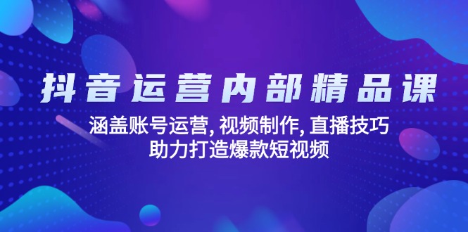 抖音运营内部精品课：涵盖账号运营, 视频制作, 直播技巧, 助力打造爆款…-创新Ovo
