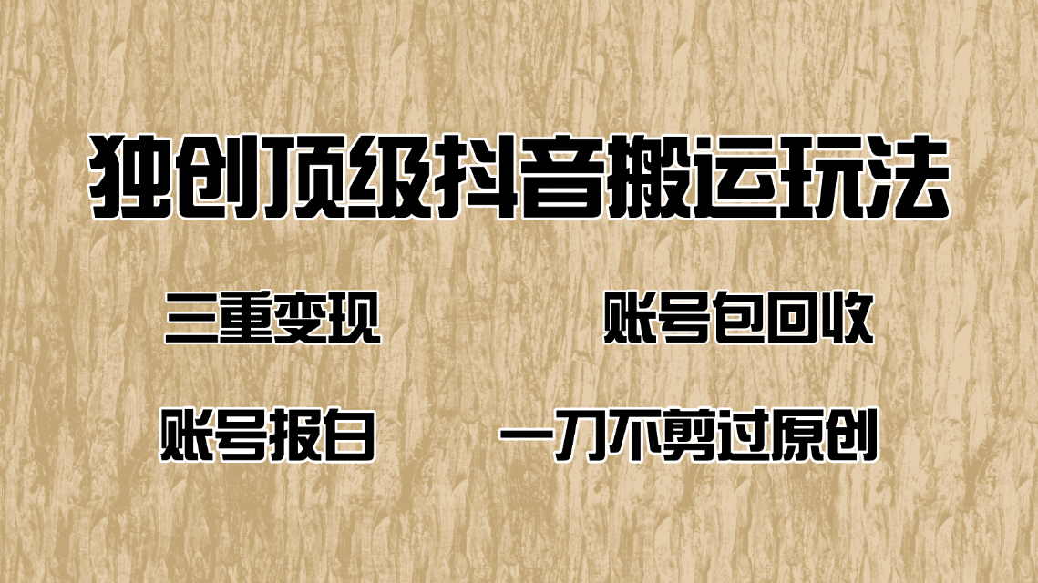 抖音短剧纯搬运玩法，三重变现，账号包回收，账号报白一刀不剪过原创-创新Ovo