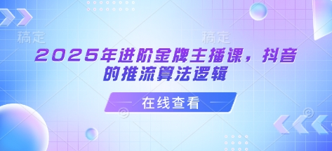 2025年进阶金牌主播课，抖音的推流算法逻辑-创新Ovo
