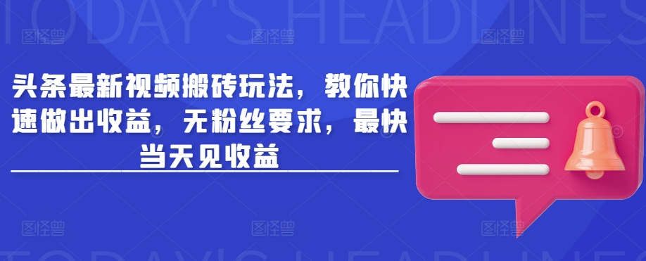 头条最新视频搬砖玩法，教你快速做出收益，无粉丝要求，最快当天见收益-创新Ovo