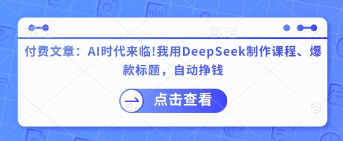 付费文章：AI时代来临！我用DeepSeek制作课程、爆款标题，自动挣钱-创新Ovo