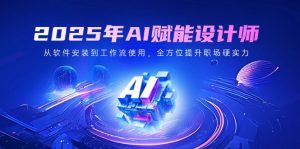 2025年AI赋能设计师:从软件安装到工作流使用,全方位提升职场硬实力-创新Ovo