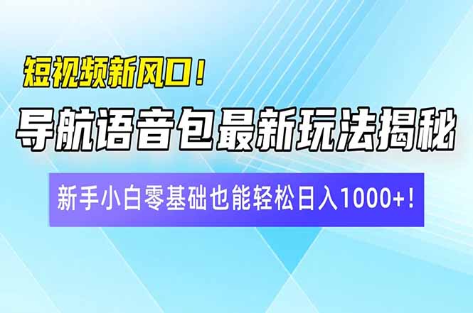 短视频新风口！导航语音包最新玩法揭秘，新手小白零基础也能轻松日入10…-创新Ovo