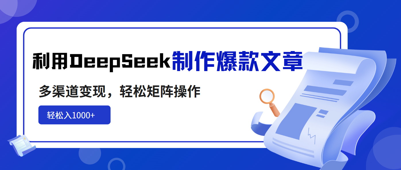 利用DeepSeek制作爆款文章，多渠道变现，轻松矩阵操作，轻松日入1000+-创新Ovo