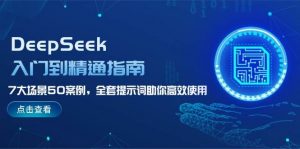 DeepSeek入门到精通指南，7大场景50案例，全套提示词助你高效使用-创新Ovo
