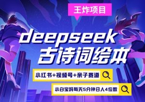 deepseek+小红书视频号+古诗词绘本，亲子赛道，高端宝妈粉，起号快每天五分钟，日入四位数-创新Ovo