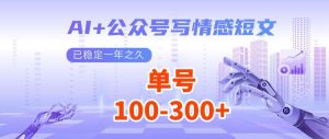 AI+公众号写情感短文，每天200+流量主收益，多号矩阵无脑操作-创新Ovo