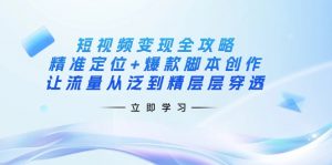 短视频变现全攻略：精准定位+爆款脚本创作，让流量从泛到精层层穿透-创新Ovo