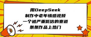 用DeepSeek制作中老年情感视频，一个被严重低估的赛道，条条作品上热门-创新Ovo
