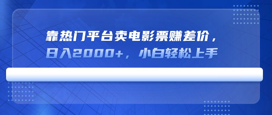 靠热门平台卖电影票赚差价，日入2000+，小白轻松上手-创新Ovo