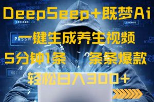 DeepSeek+既梦Ai生成养生视频，5分钟一条，条条爆款，轻松日入300+-创新Ovo