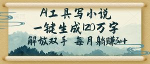 AI工具写小说,一键生成120万字,解放双手,每月躺赚3w+-创新Ovo