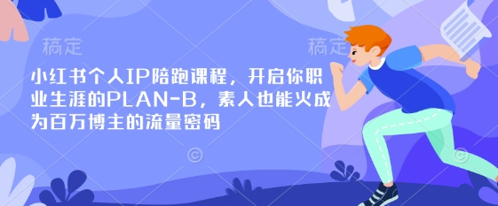 小红书个人IP陪跑课程，开启你职业生涯的PLAN-B，素人也能火成为百万博主的流量密码-创新Ovo