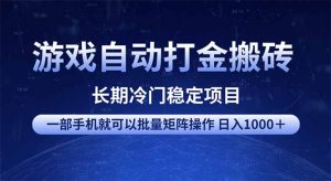 游戏自动打金搬砖项目  一部手机也可批量矩阵操作 单日收入1000+ 全部...-创新Ovo