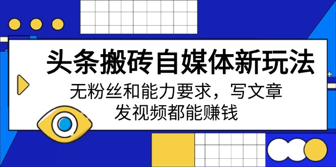 头条搬砖自媒体新玩法，无粉丝和能力要求，写文章、发视频都能赚钱-创新Ovo