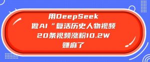 用DeepSeek做AI“复活历史人物”视频，20条视频涨粉10.2W，挣麻了-创新Ovo