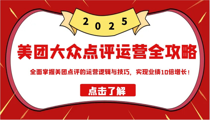 美团大众点评运营全攻略2025，全面掌握美团点评的运营逻辑与技巧，实现业绩10倍增长！-创新Ovo