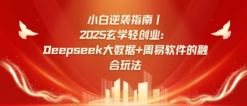 小白逆袭指南，2025玄学轻创业：Deepseek大数据+周易算法的融合玩法-创新Ovo